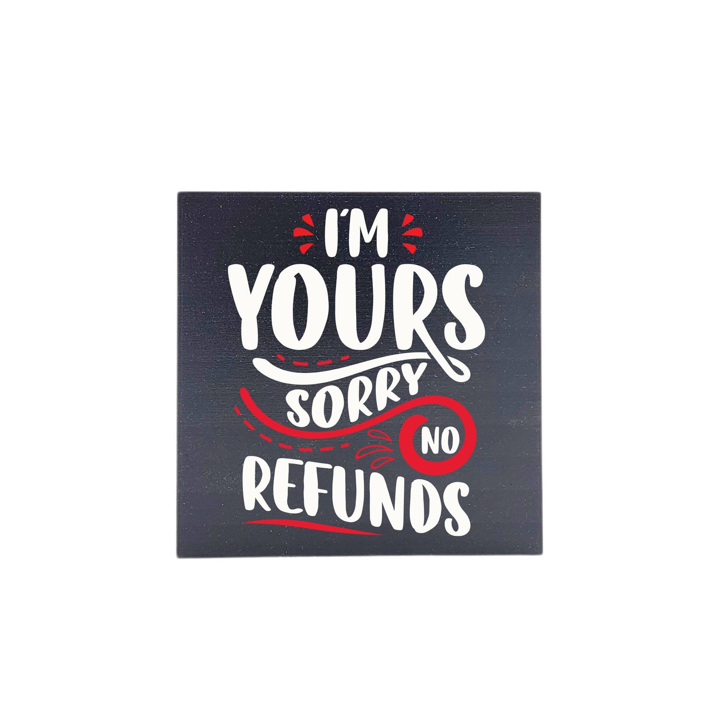 I'm Yours Sorry No Refunds Valentine Decor - Valentine Gifts